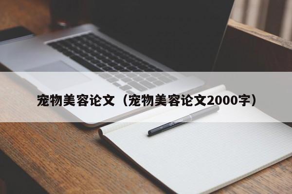 宠物美容论文（宠物美容论文2000字）