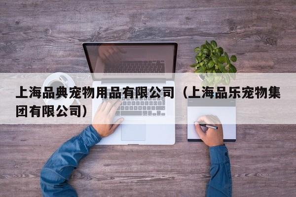 上海品典宠物用品有限公司（上海品乐宠物集团有限公司）