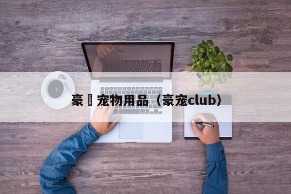 豪媤宠物用品（豪宠club）