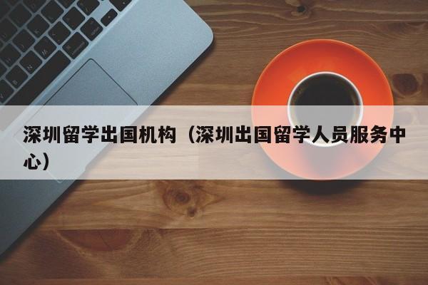 深圳留学出国机构（深圳出国留学人员服务中心）